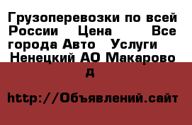 Грузоперевозки по всей России! › Цена ­ 33 - Все города Авто » Услуги   . Ненецкий АО,Макарово д.